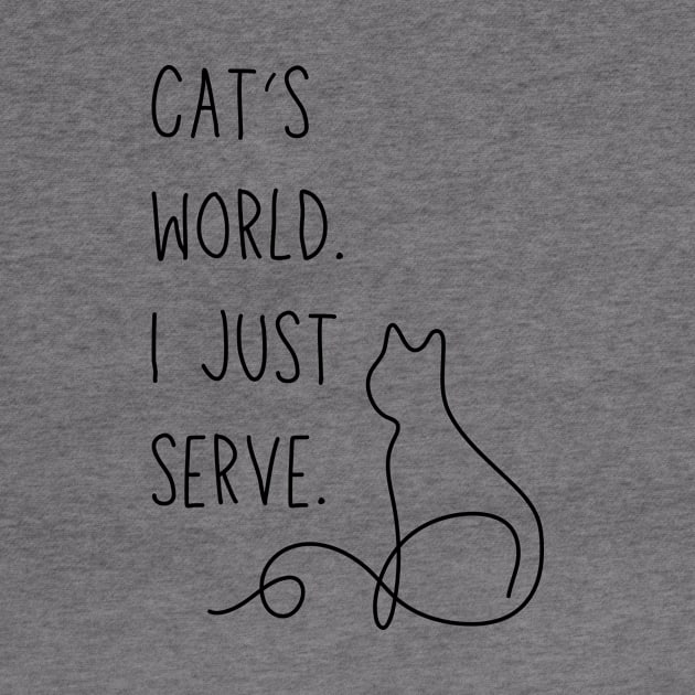 Cat's world. I just serve. - Funny cat parent meme by Stumbling Designs